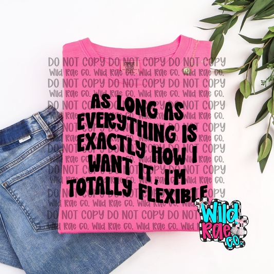 As long as everything is exactly how i want it, im totally flexable