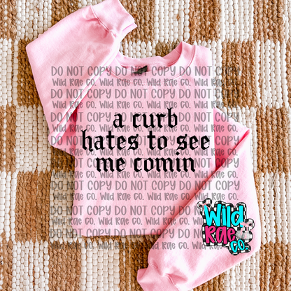 A curb hates to see me comin